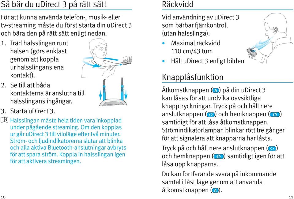 10 Halsslingan måste hela tiden vara inkopplad under pågående streaming. Om den kopplas ur går udirect 3 till viloläge efter två minuter.