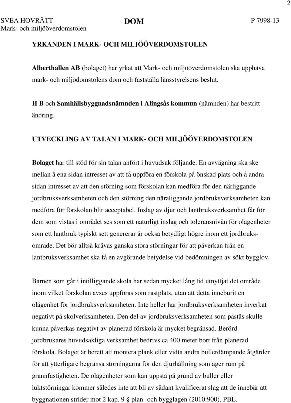 En avvägning ska ske mellan å ena sidan intresset av att få uppföra en förskola på önskad plats och å andra sidan intresset av att den störning som förskolan kan medföra för den närliggande