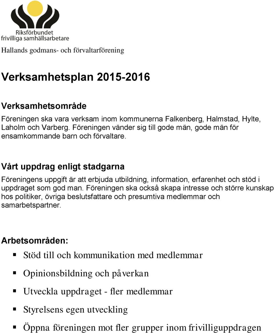 Vårt uppdrag enligt stadgarna Föreningens uppgift är att erbjuda utbildning, information, erfarenhet och stöd i uppdraget som god man.