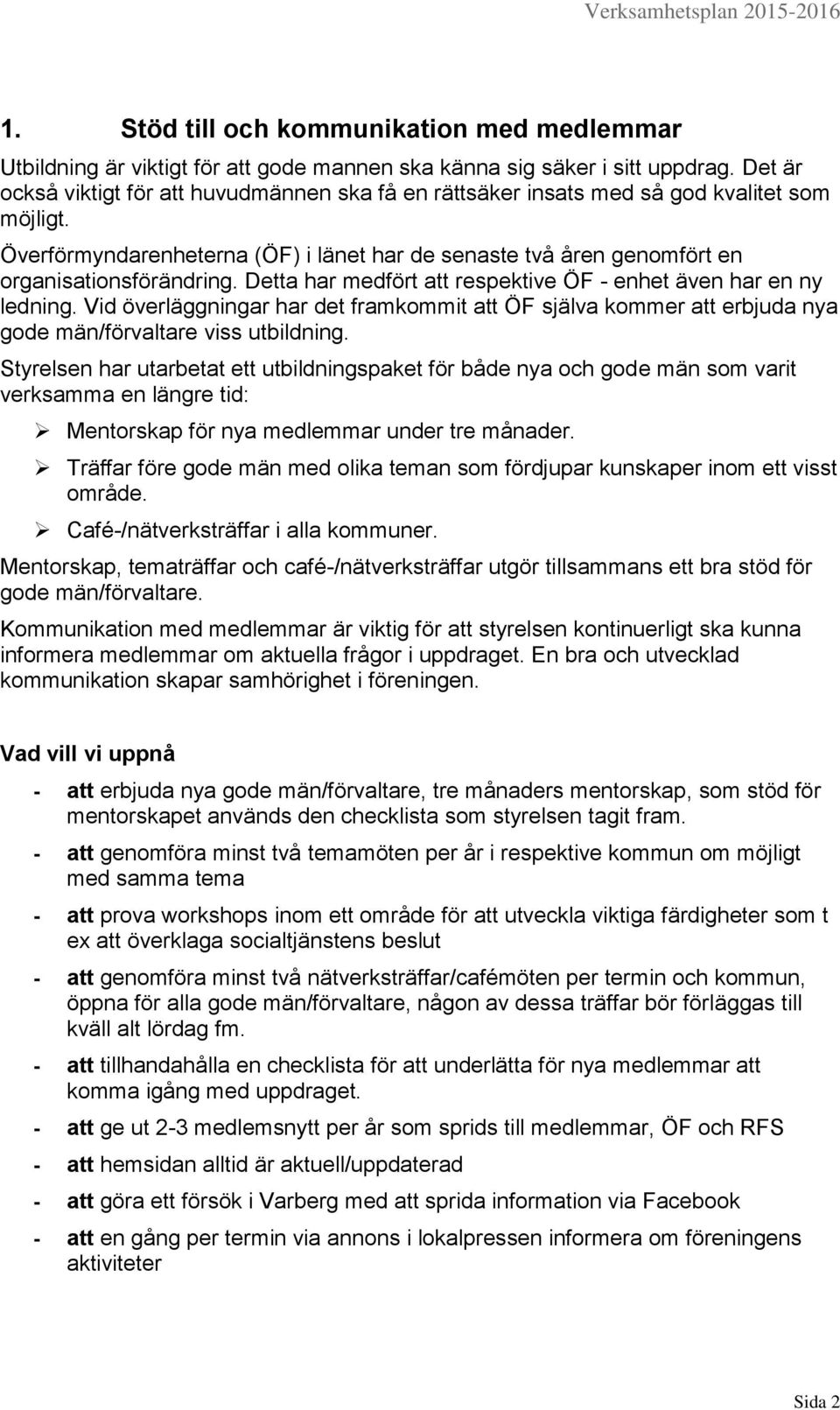 Detta har medfört att respektive ÖF - enhet även har en ny ledning. Vid överläggningar har det framkommit att ÖF själva kommer att erbjuda nya gode män/förvaltare viss utbildning.