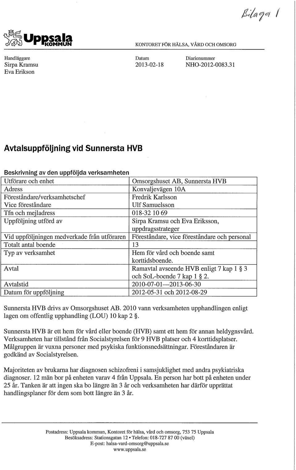 Fredrik Karlsson Vice föreståndare Ulf Samuelsson Tfn och mejladress 018-32 10 69 Uppföljning utförd av Sirpa Rramsu och Eva Eriksson, uppdragsstrateger Vid uppföljningen medverkade från utföraren