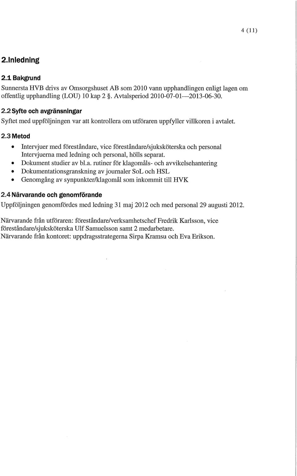 4 Närvarande och genomförande Uppföljningen genomfördes med ledning 31 maj 2012 och med personal 29 augusti 2012.