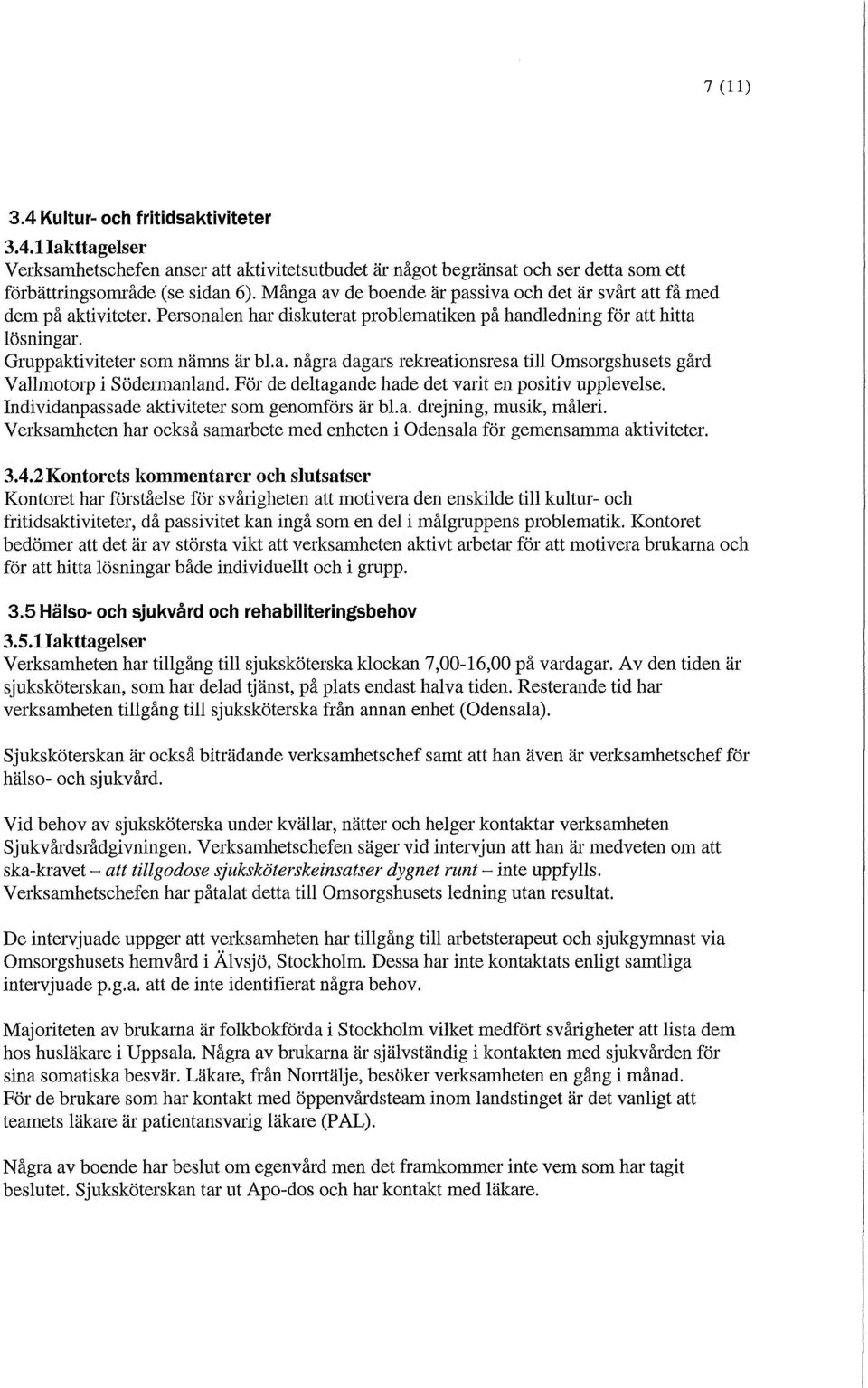 För de deltagande hade det varit en positiv upplevelse. Individanpassade aktiviteter som genomförs är bl.a. drejning, musik, måleri.