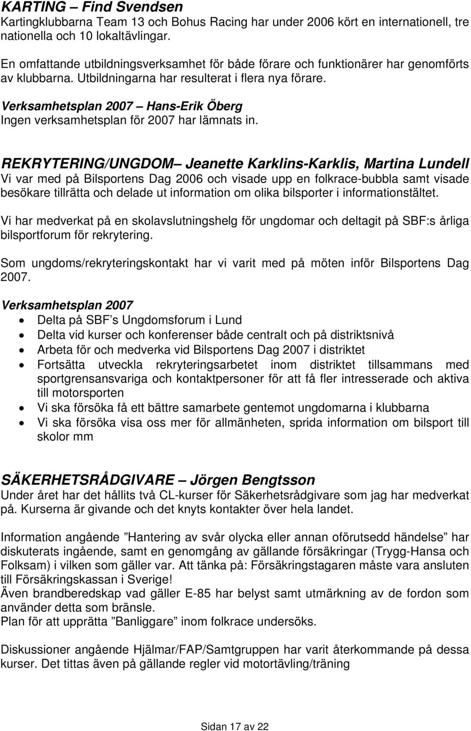 Verksamhetsplan 2007 Hans-Erik Öberg Ingen verksamhetsplan för 2007 har lämnats in.