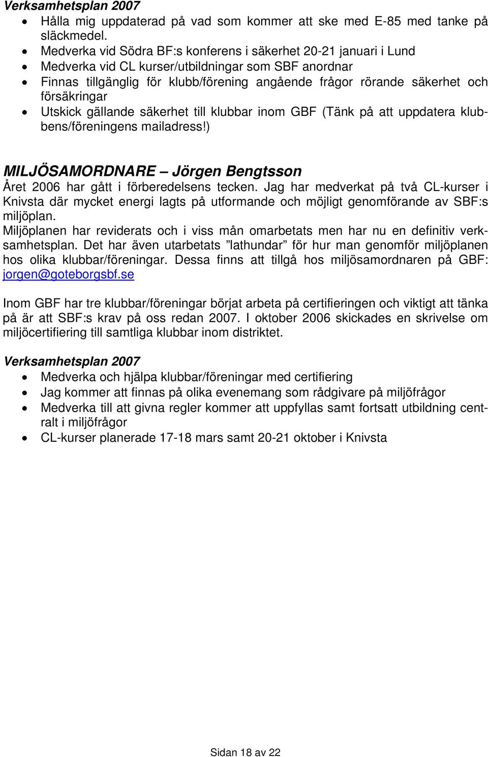 försäkringar Utskick gällande säkerhet till klubbar inom GBF (Tänk på att uppdatera klubbens/föreningens mailadress!) MILJÖSAMORDNARE Jörgen Bengtsson Året 2006 har gått i förberedelsens tecken.