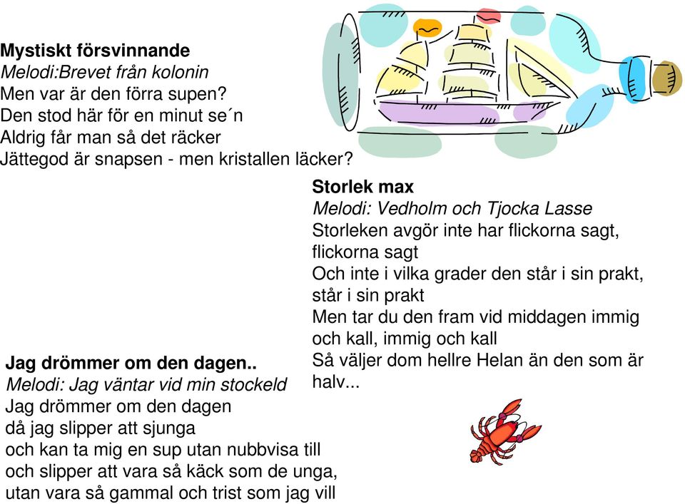 Storlek max Melodi: Vedholm och Tjocka Lasse Storleken avgör inte har flickorna sagt, flickorna sagt Och inte i vilka grader den står i sin prakt, står i sin prakt Men tar du