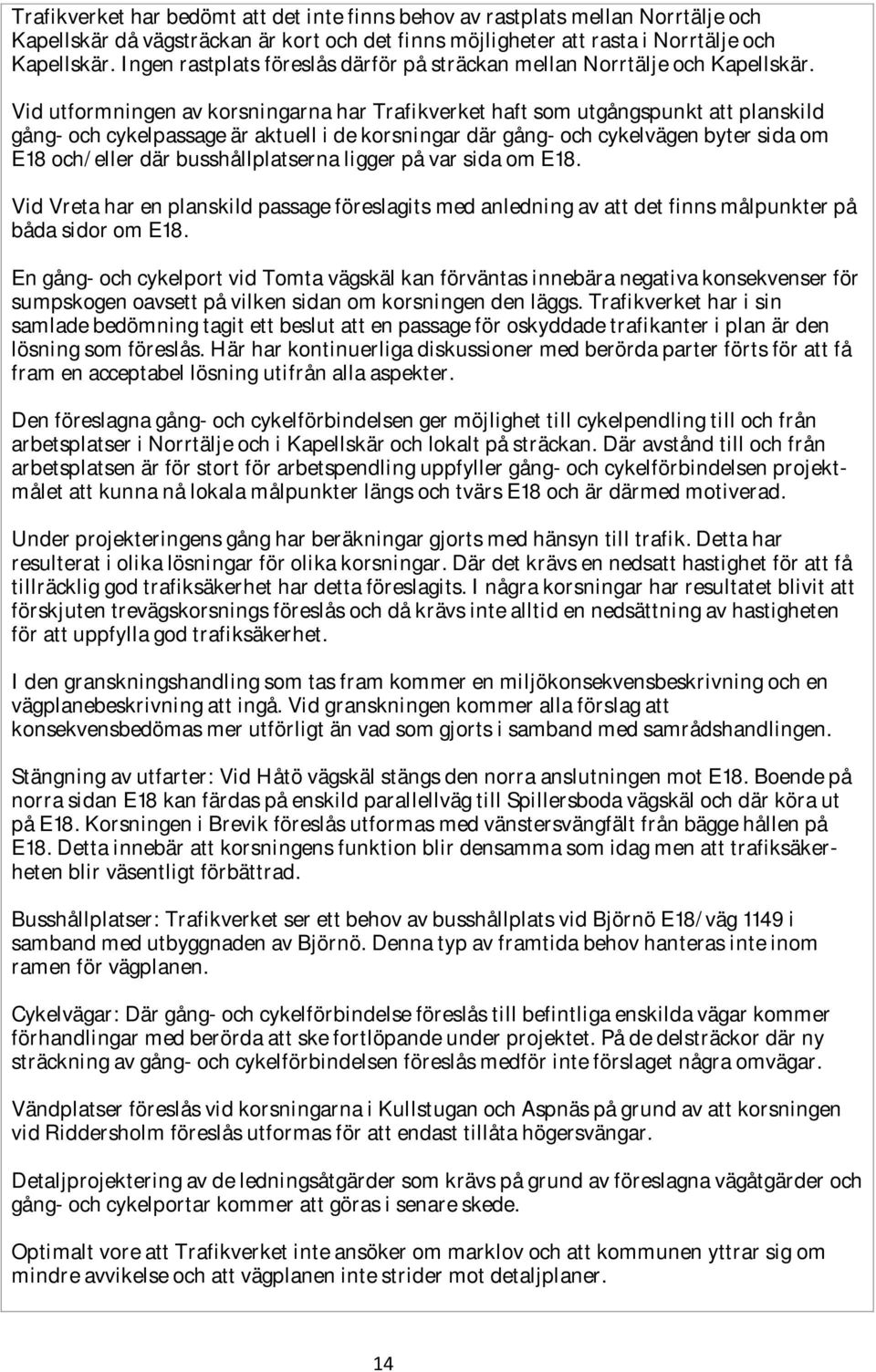 Vid utformningen av korsningarna har Trafikverket haft som utgångspunkt att planskild gång- och cykelpassage är aktuell i de korsningar där gång- och cykelvägen byter sida om E18 och/eller där