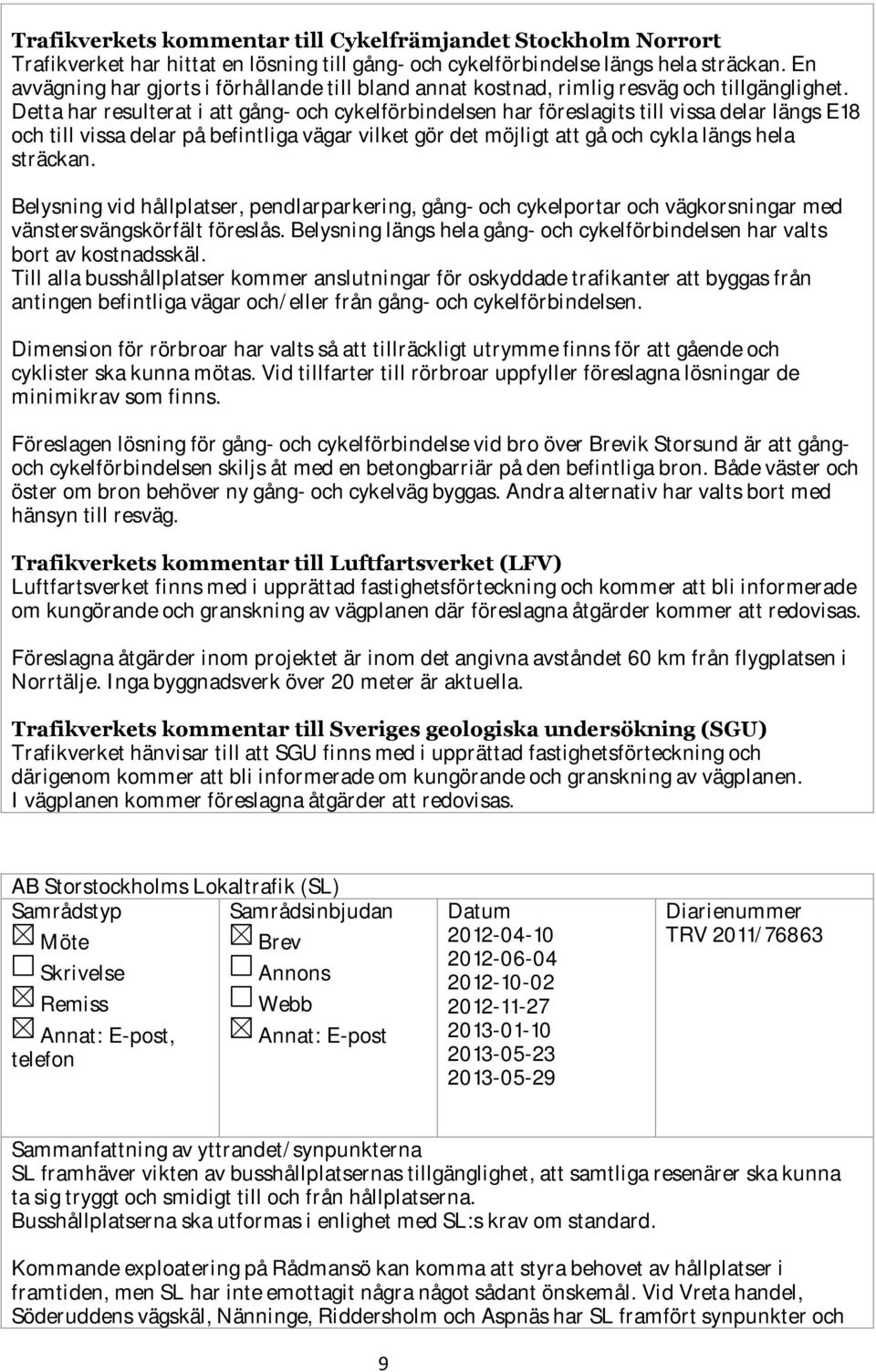 Detta har resulterat i att gång- och cykelförbindelsen har föreslagits till vissa delar längs E18 och till vissa delar på befintliga vägar vilket gör det möjligt att gå och cykla längs hela sträckan.