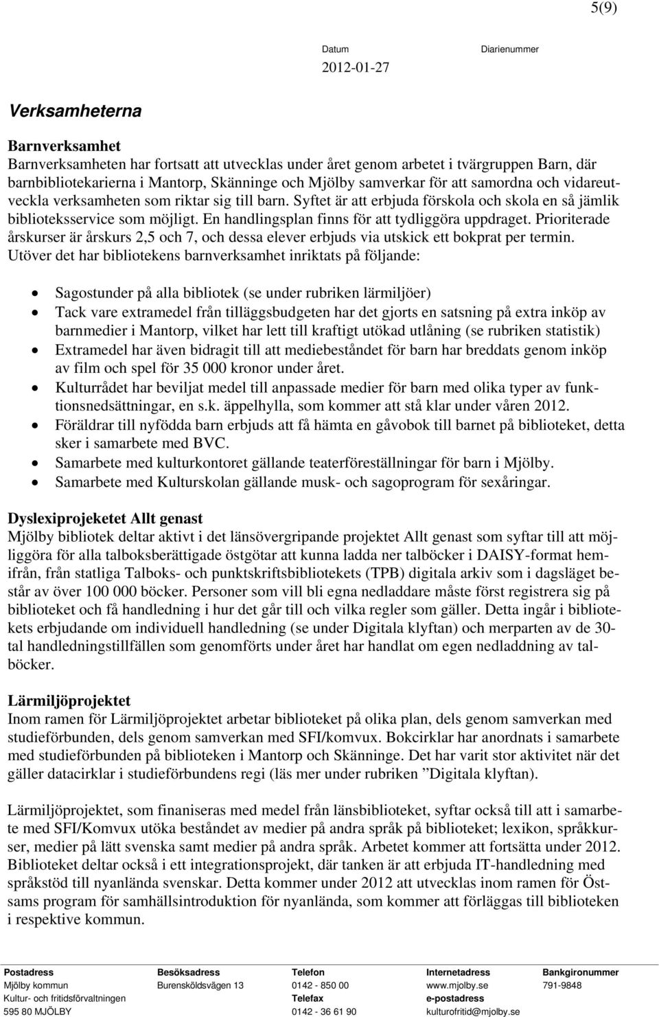 En handlingsplan finns för att tydliggöra uppdraget. Prioriterade årskurser är årskurs 2,5 och 7, och dessa elever erbjuds via utskick ett bokprat per termin.