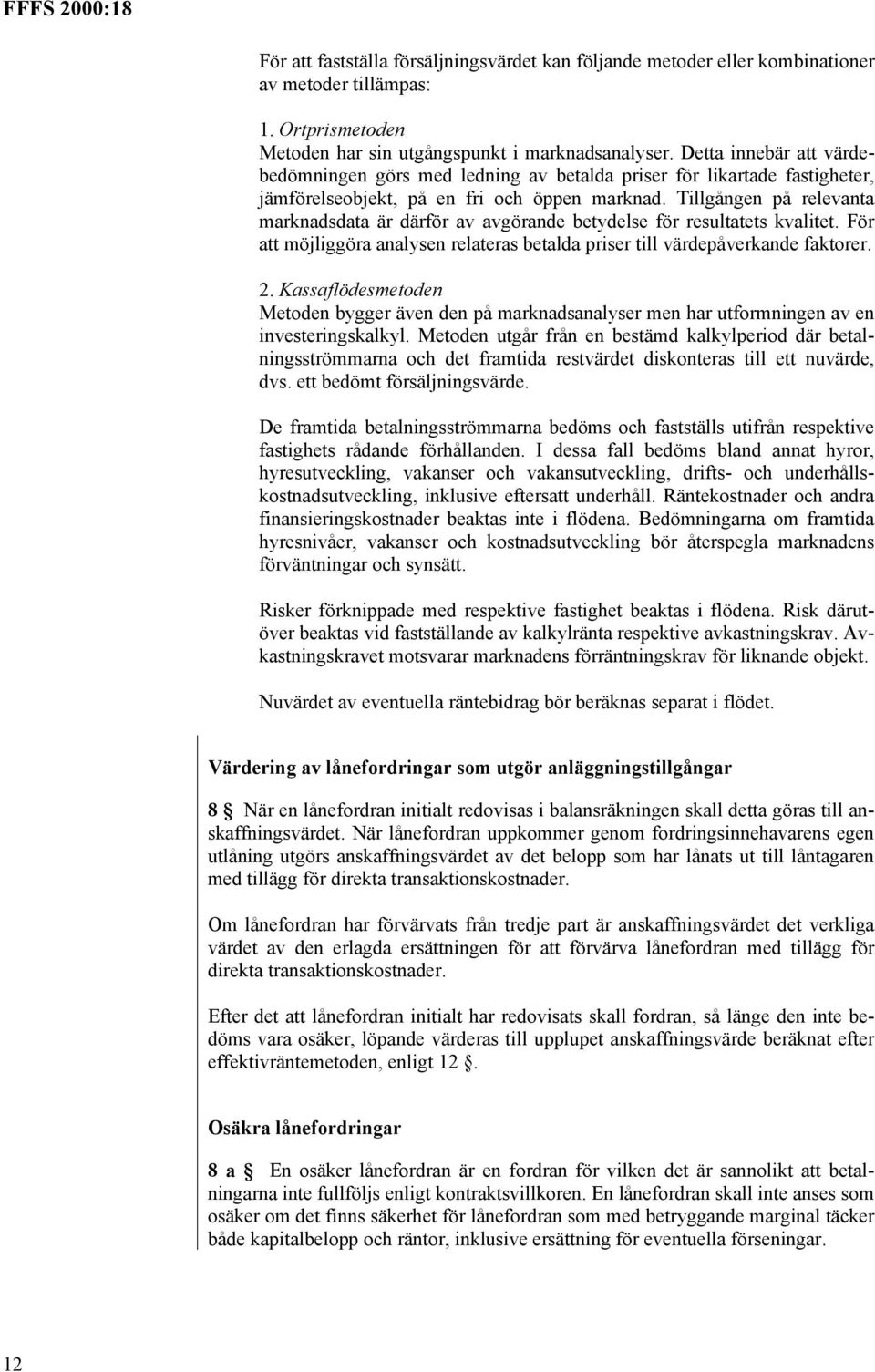 Tillgången på relevanta marknadsdata är därför av avgörande betydelse för resultatets kvalitet. För att möjliggöra analysen relateras betalda priser till värdepåverkande faktorer. 2.