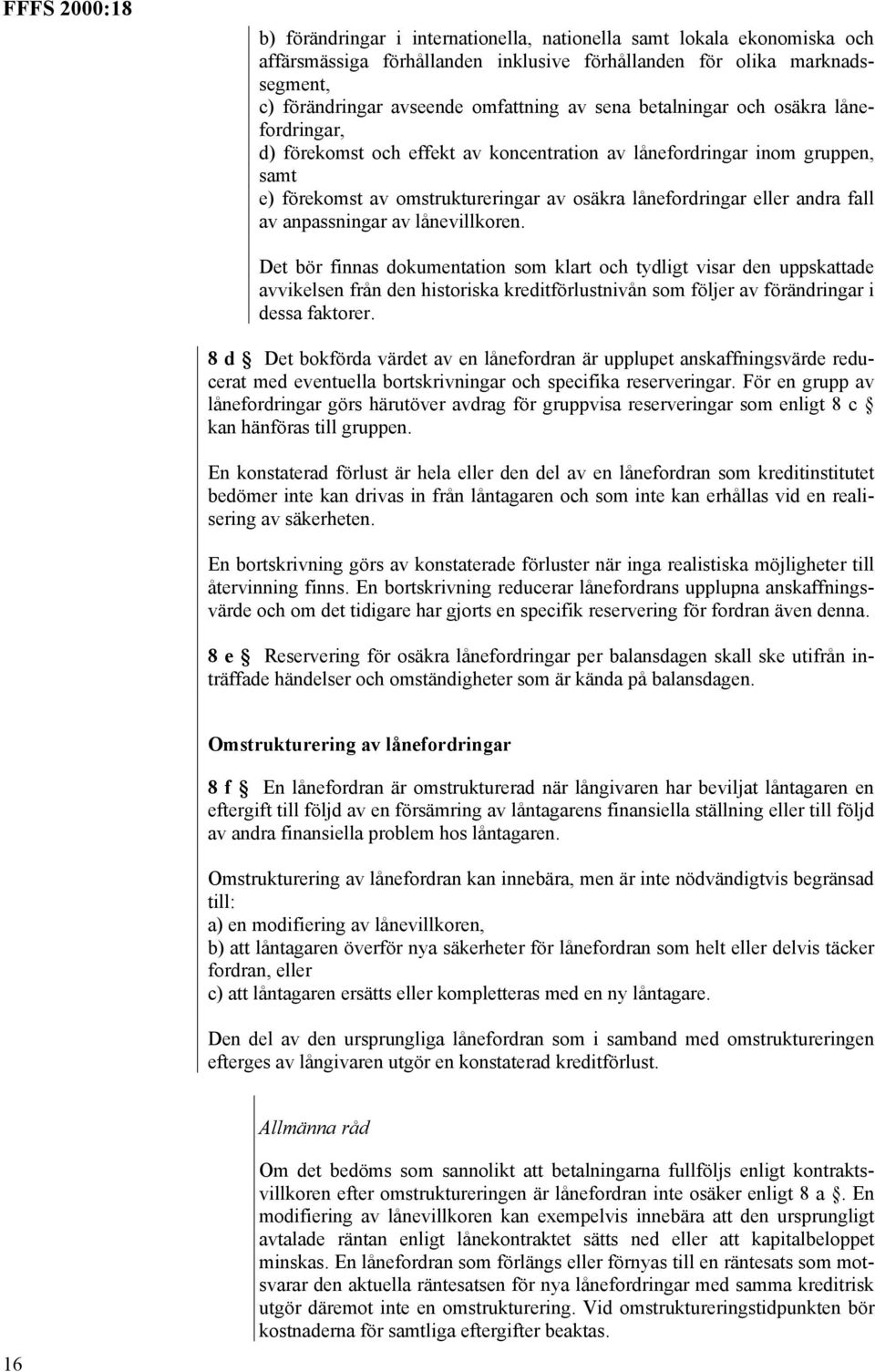 anpassningar av lånevillkoren. Det bör finnas dokumentation som klart och tydligt visar den uppskattade avvikelsen från den historiska kreditförlustnivån som följer av förändringar i dessa faktorer.