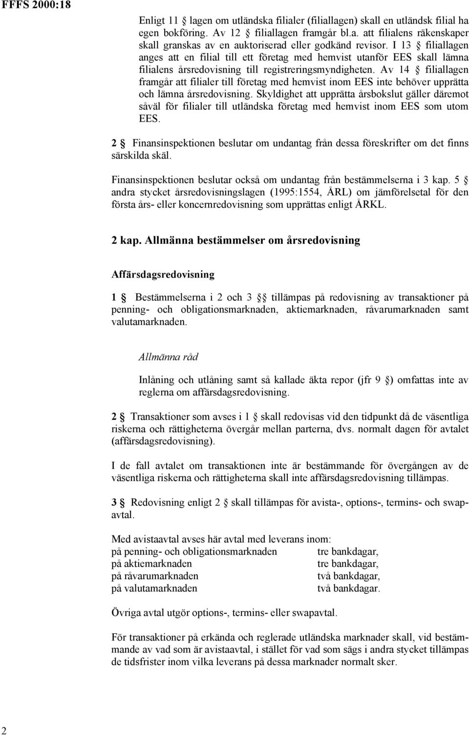 Av 14 filiallagen framgår att filialer till företag med hemvist inom EES inte behöver upprätta och lämna årsredovisning.