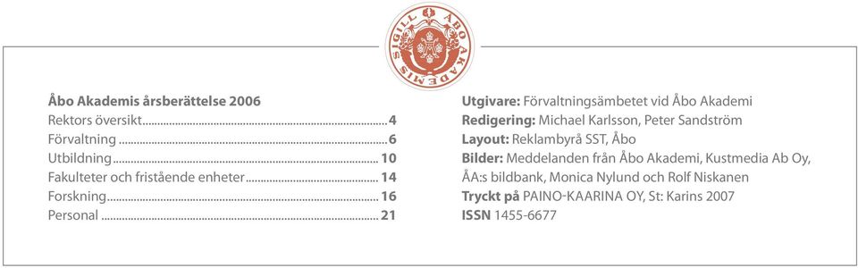 .. 21 Utgivare: Förvaltningsämbetet vid Åbo Akademi Redigering: Michael Karlsson, Peter Sandström Layout: