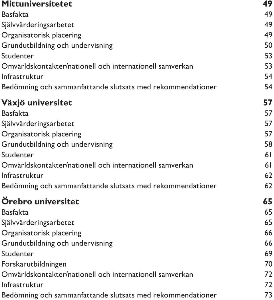 58 Studenter 61 Omvärldskontakter/nationell och internationell samverkan 61 Infrastruktur 62 Bedömning och sammanfattande slutsats med rekommendationer 62 Örebro universitet 65 Basfakta 65