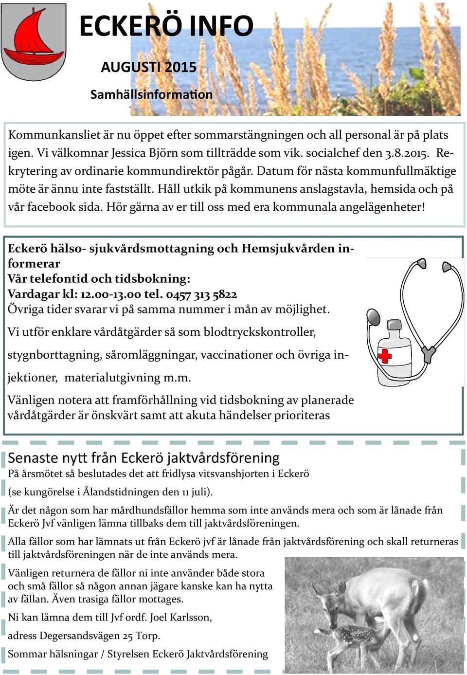 Hör gärna av er till oss med era kommunala angelägenheter! Eckerö hälso- sjukvårdsmottagning och Hemsjukvården informerar Vår telefontid och tidsbokning: Vardagar kl: 12.00-13.00 tel.