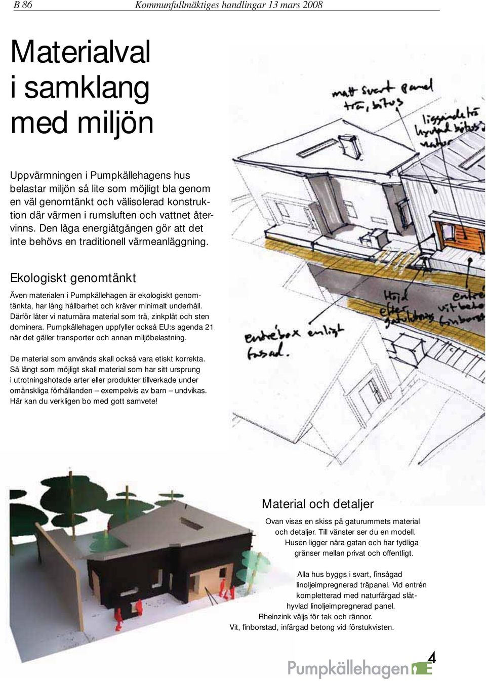 Ekologiskt genomtänkt Även materialen i Pumpkällehagen är ekologiskt genomtänkta, har lång hållbarhet och kräver minimalt underhåll.