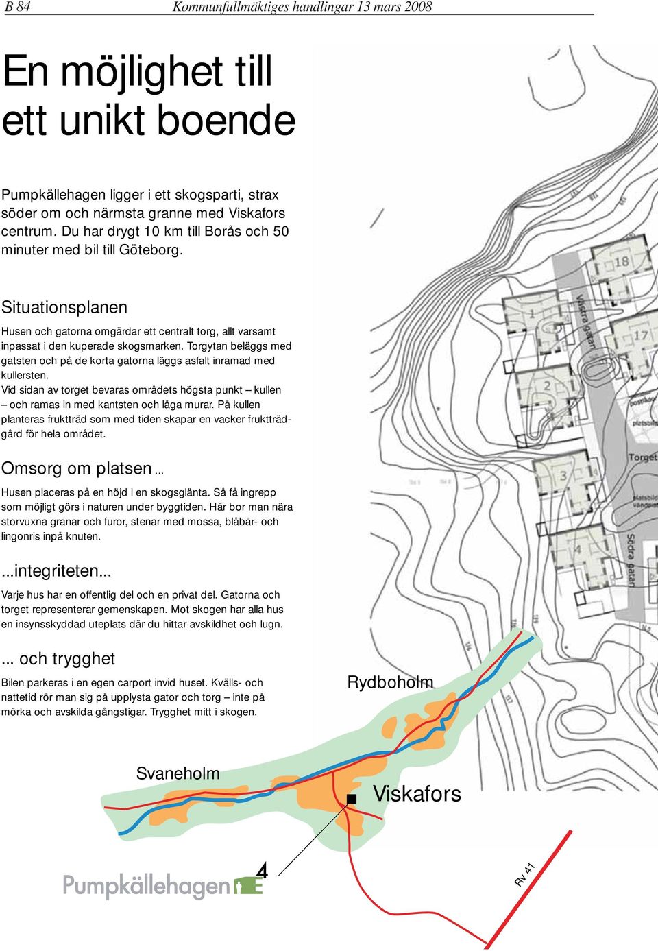 Torgytan beläggs med gatsten och på de korta gatorna läggs asfalt inramad med kullersten. Vid sidan av torget bevaras områdets högsta punkt kullen och ramas in med kantsten och låga murar.