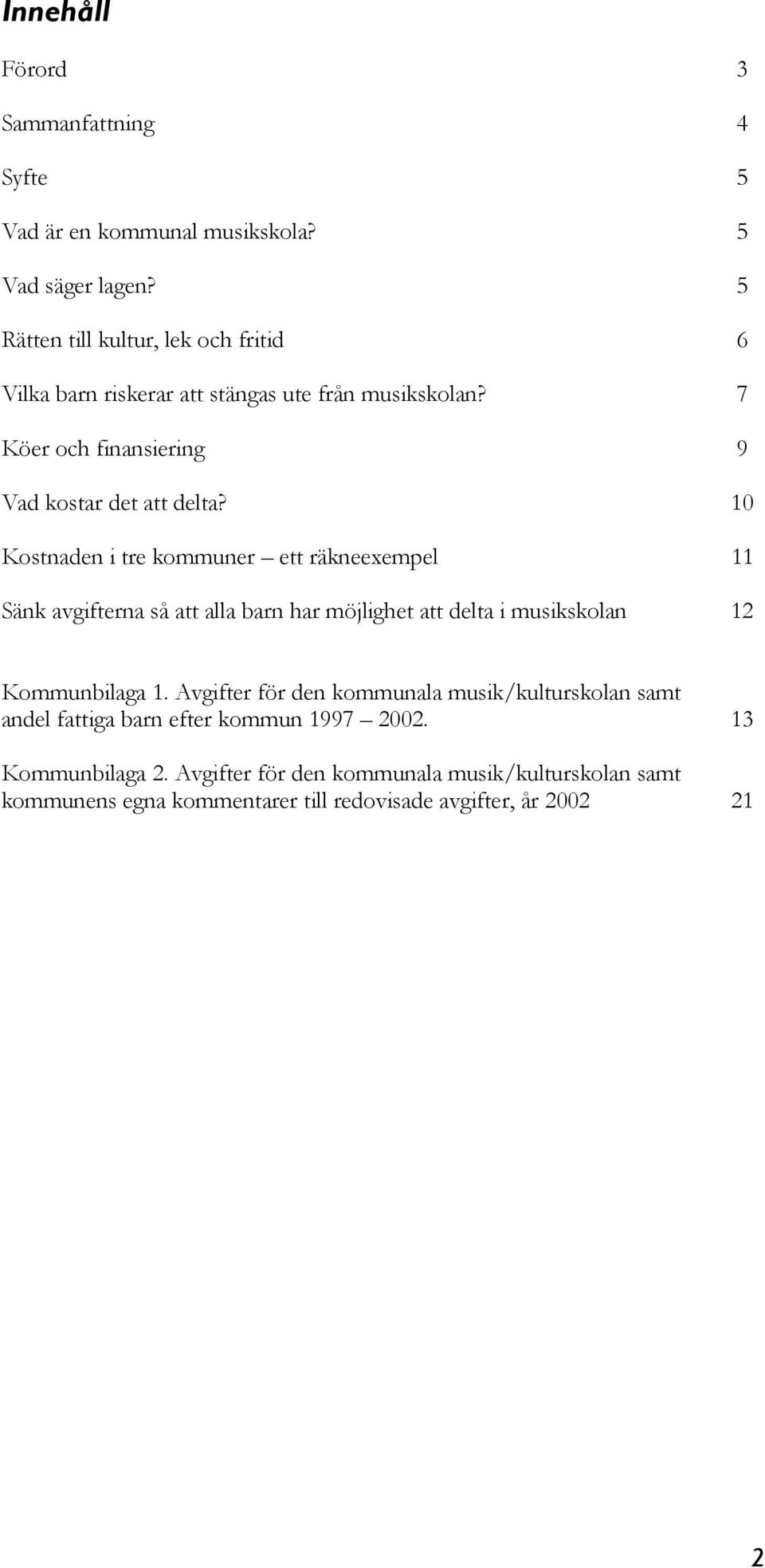 10 Kostnaden i tre kommuner ett räkneexempel 11 Sänk avgifterna så att alla barn har möjlighet att delta i musikskolan 12 Kommunbilaga 1.