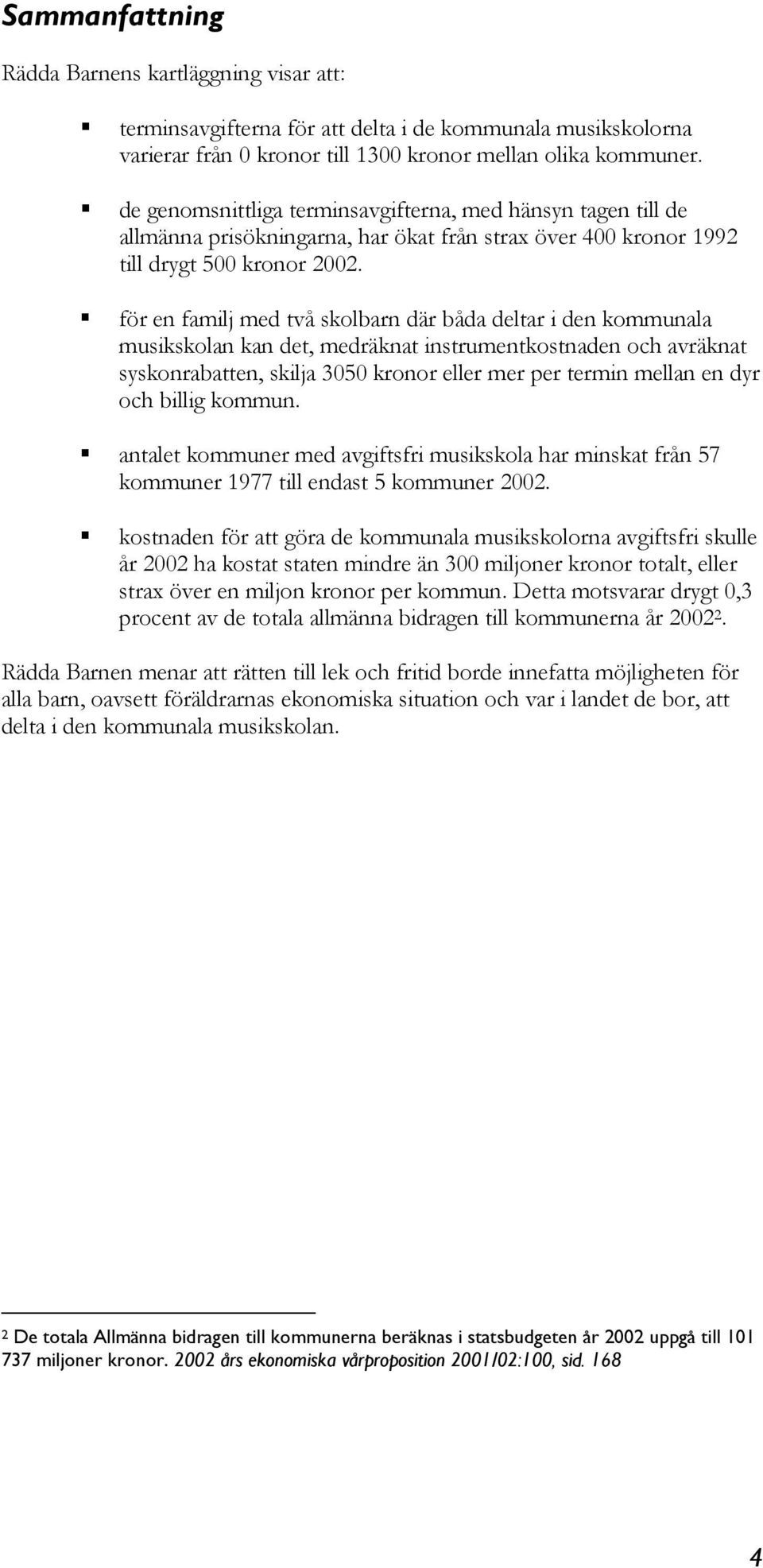 för en familj med två skolbarn där båda deltar i den kommunala musikskolan kan det, medräknat instrumentkostnaden och avräknat syskonrabatten, skilja 3050 kronor eller mer per termin mellan en dyr