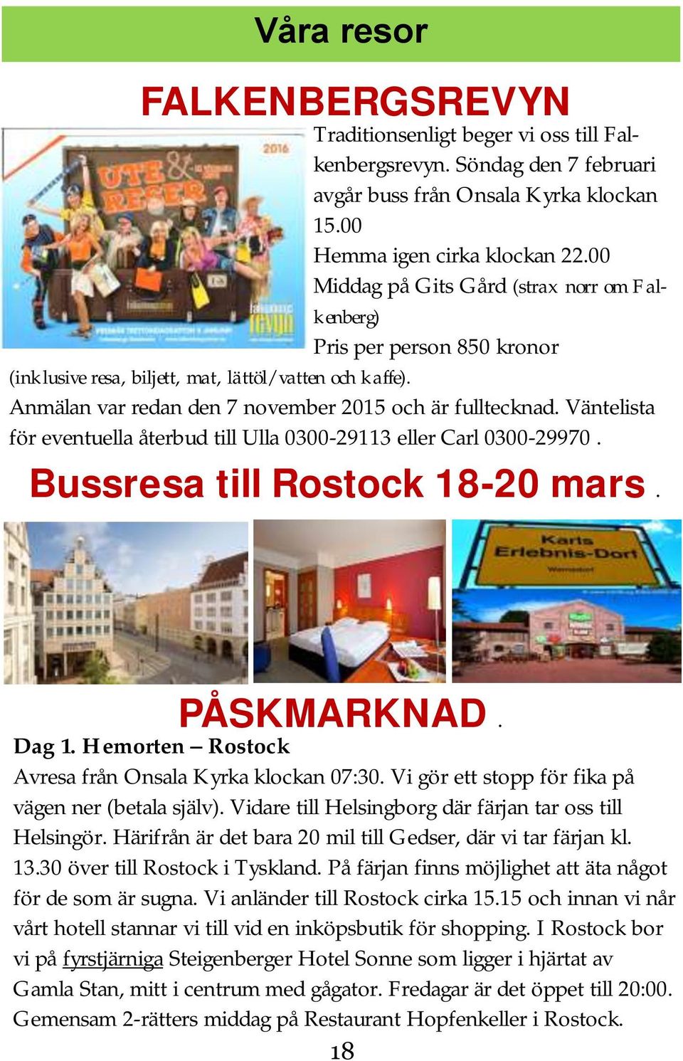 Väntelista för eventuella återbud till Ulla 0300-29113 eller Carl 0300-29970. Bussresa till Rostock 18-20 mars. PÅSKMARKNAD. Dag 1. Hemorten Rostock Avresa från Onsala Kyrka klockan 07:30.