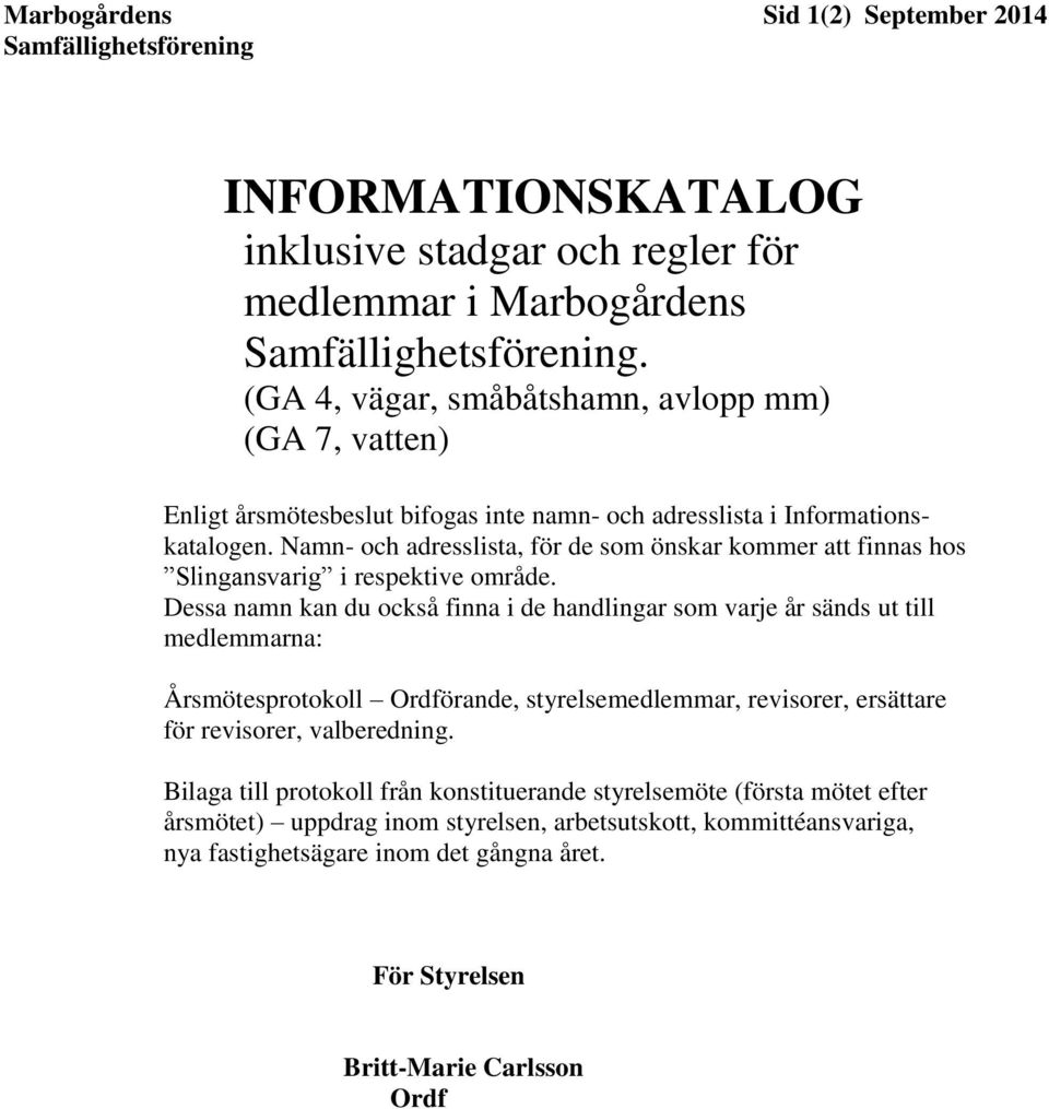 Namn- och adresslista, för de som önskar kommer att finnas hos Slingansvarig i respektive område.