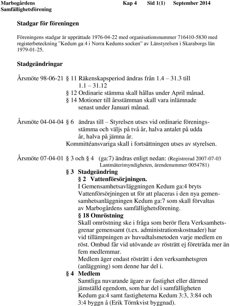 14 Motioner till årsstämman skall vara inlämnade senast under Januari månad.