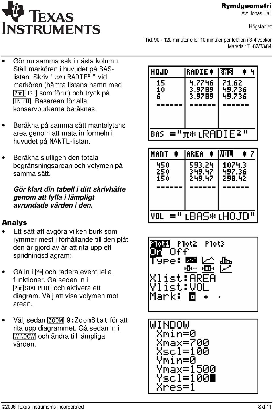 Gör klart din tabell i ditt skrivhäfte genom att fylla i lämpligt avrundade värden i den.