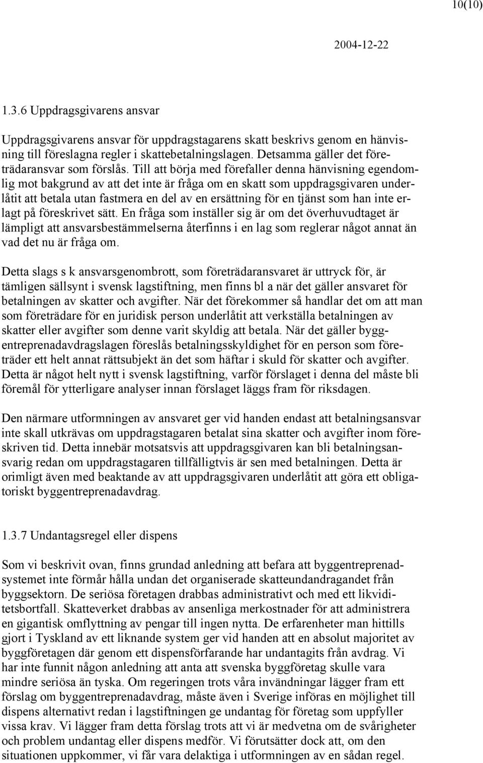 Till att börja med förefaller denna hänvisning egendomlig mot bakgrund av att det inte är fråga om en skatt som uppdragsgivaren underlåtit att betala utan fastmera en del av en ersättning för en