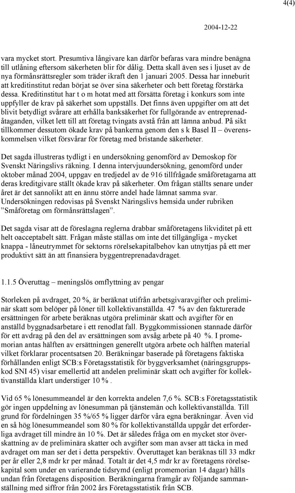 Dessa har inneburit att kreditinstitut redan börjat se över sina säkerheter och bett företag förstärka dessa.