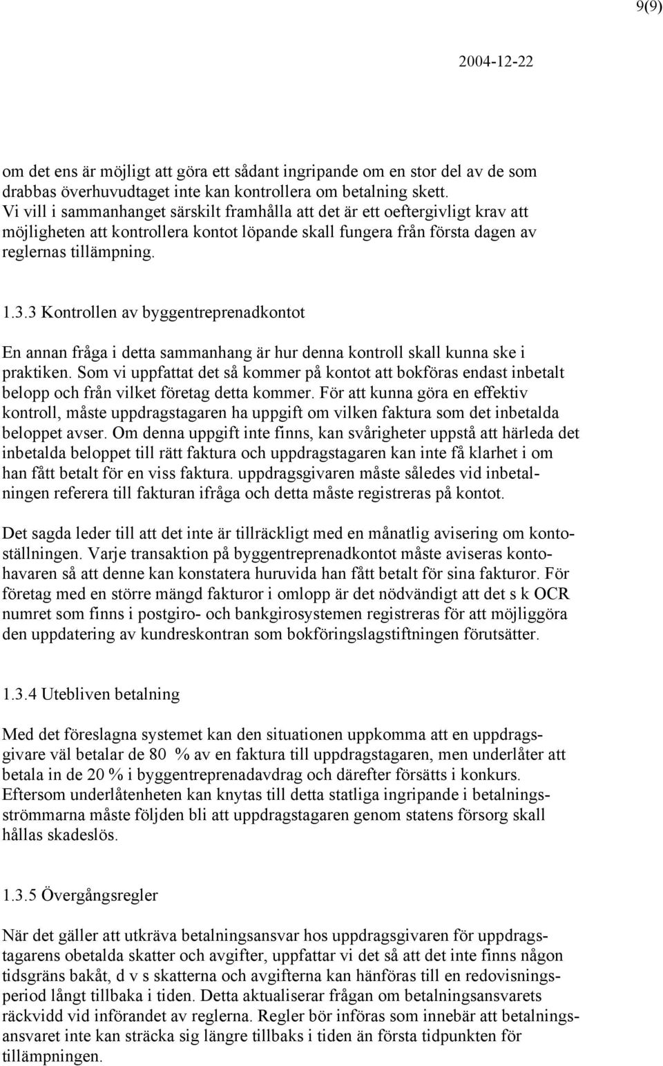 3 Kontrollen av byggentreprenadkontot En annan fråga i detta sammanhang är hur denna kontroll skall kunna ske i praktiken.