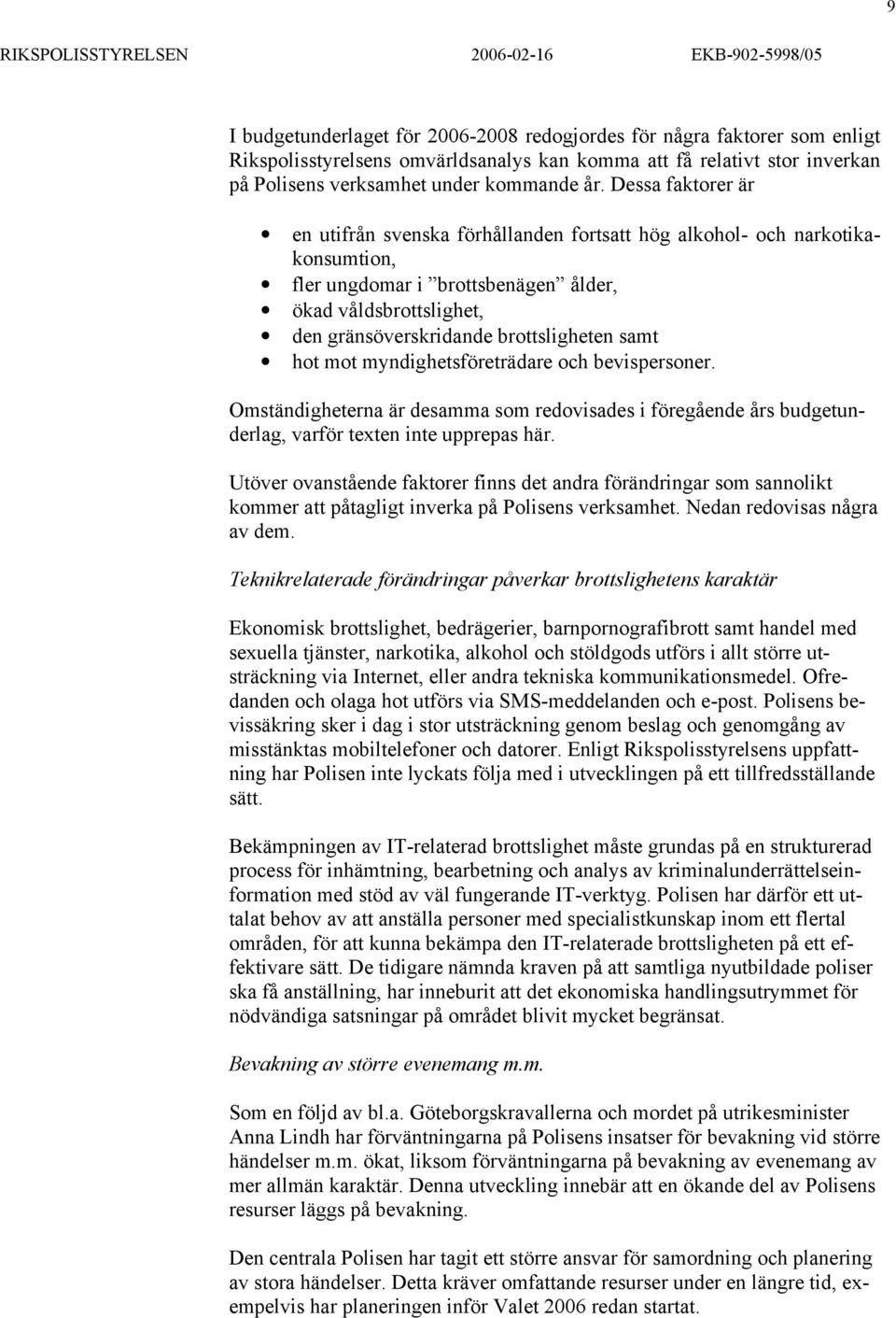 samt hot mot myndighetsföreträdare och bevispersoner. Omständigheterna är desamma som redovisades i föregående års budgetunderlag, varför texten inte upprepas här.