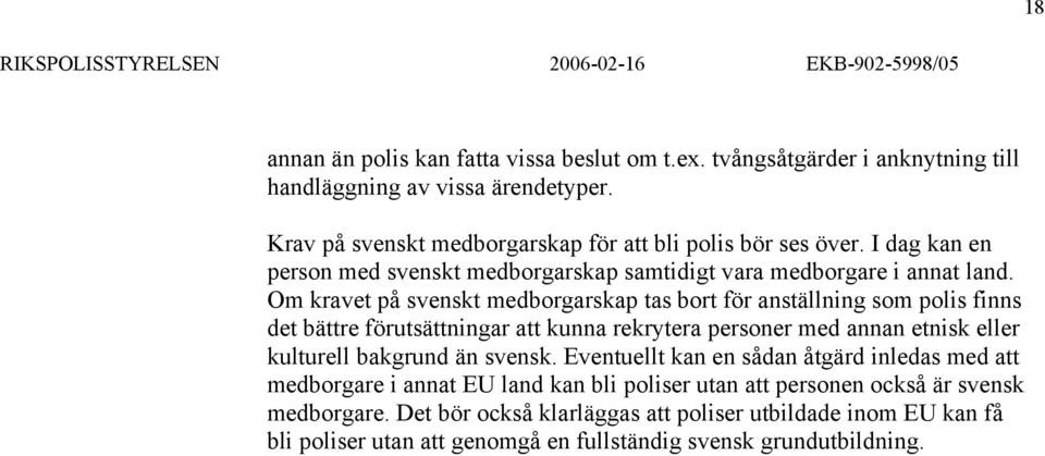 Om kravet på svenskt medborgarskap tas bort för anställning som polis finns det bättre förutsättningar att kunna rekrytera personer med annan etnisk eller kulturell bakgrund än