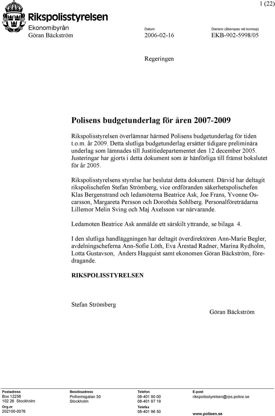 Justeringar har gjorts i detta dokument som är hänförliga till främst bokslutet för år 2005. Rikspolisstyrelsens styrelse har beslutat detta dokument.