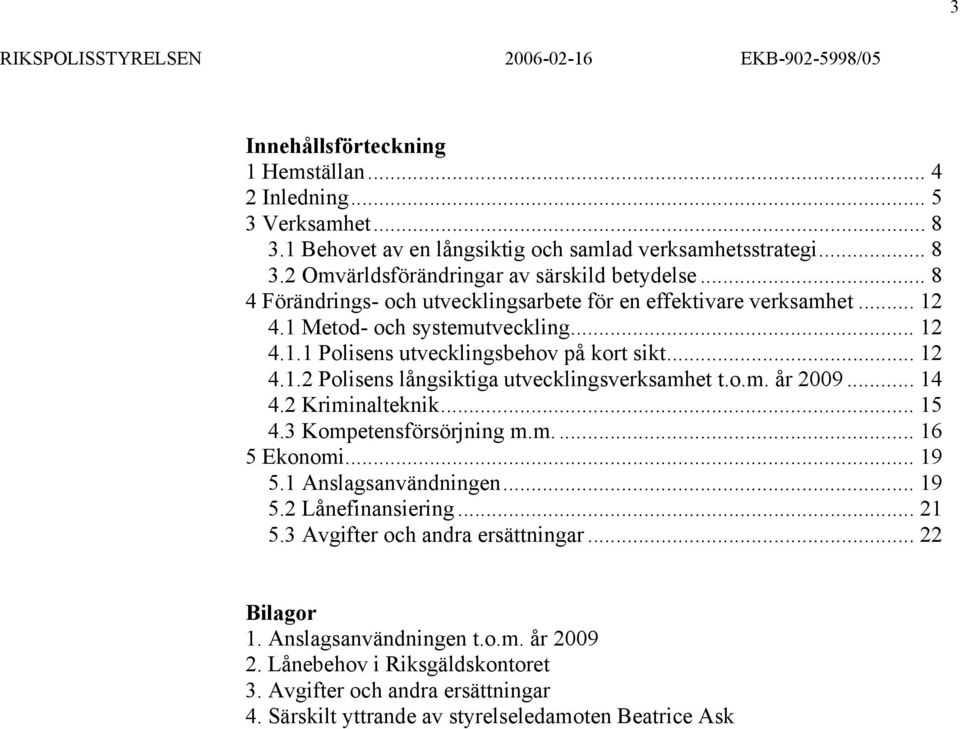 o.m. år 2009... 14 4.2 Kriminalteknik... 15 4.3 Kompetensförsörjning m.m... 16 5 Ekonomi... 19 5.1 Anslagsanvändningen... 19 5.2 Lånefinansiering... 21 5.3 Avgifter och andra ersättningar.