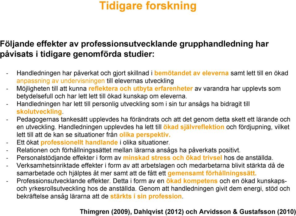 lett till ökad kunskap om eleverna. - Handledningen har lett till personlig utveckling som i sin tur ansågs ha bidragit till skolutveckling.