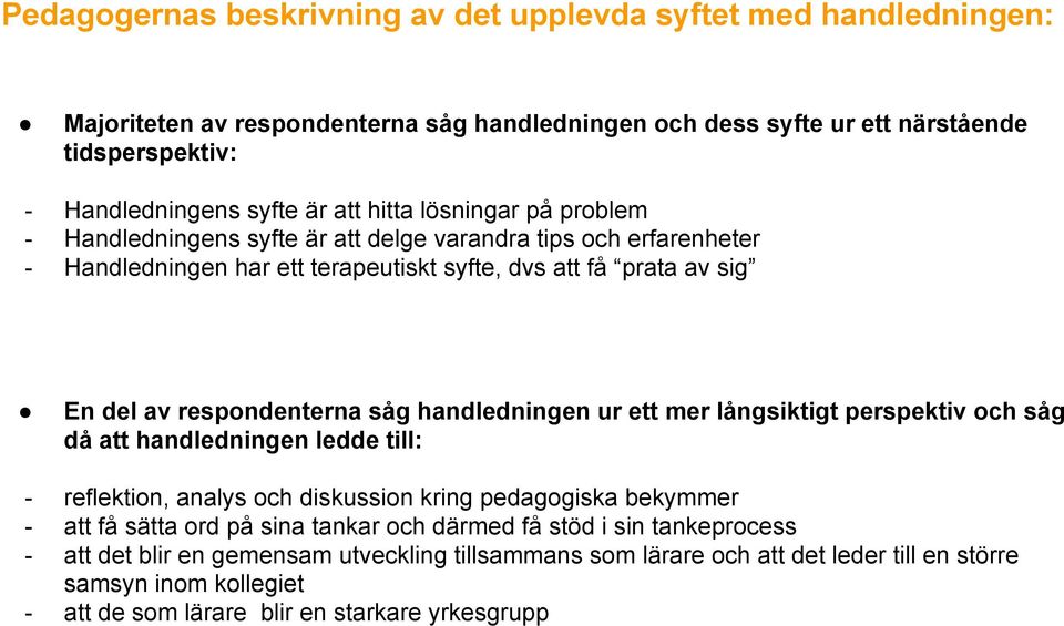 såg handledningen ur ett mer långsiktigt perspektiv och såg då att handledningen ledde till: - reflektion, analys och diskussion kring pedagogiska bekymmer - att få sätta ord på sina tankar