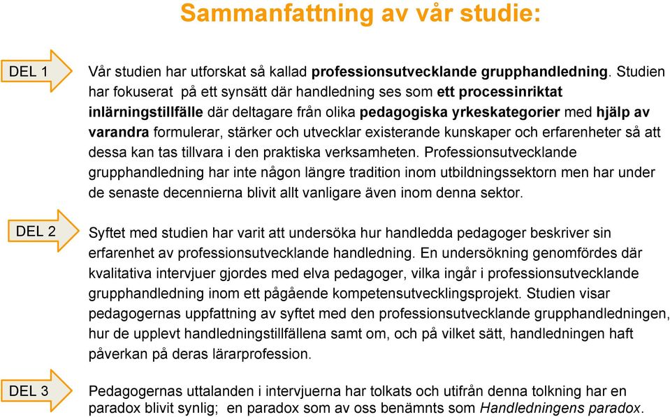 utvecklar existerande kunskaper och erfarenheter så att dessa kan tas tillvara i den praktiska verksamheten.