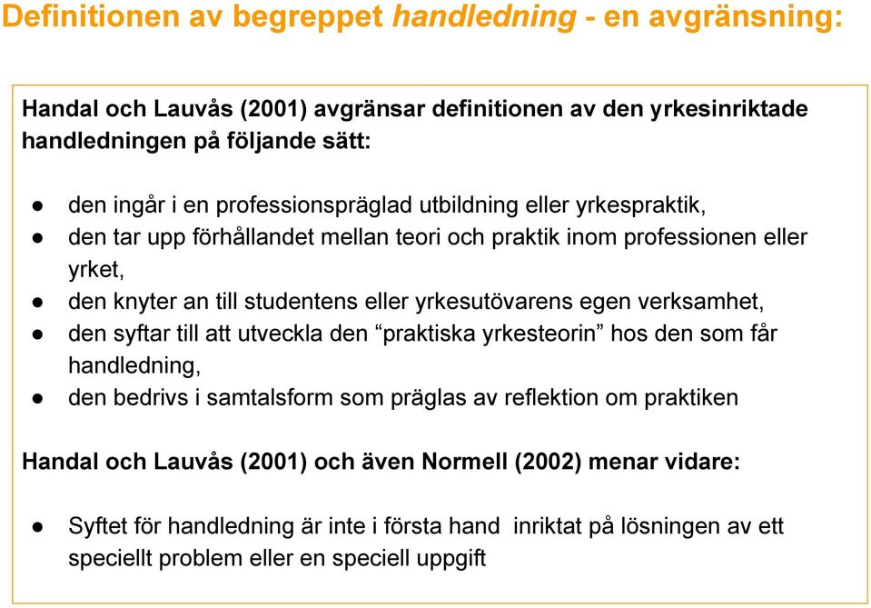 yrkesutövarens egen verksamhet, den syftar till att utveckla den praktiska yrkesteorin hos den som får handledning, den bedrivs i samtalsform som präglas av reflektion om