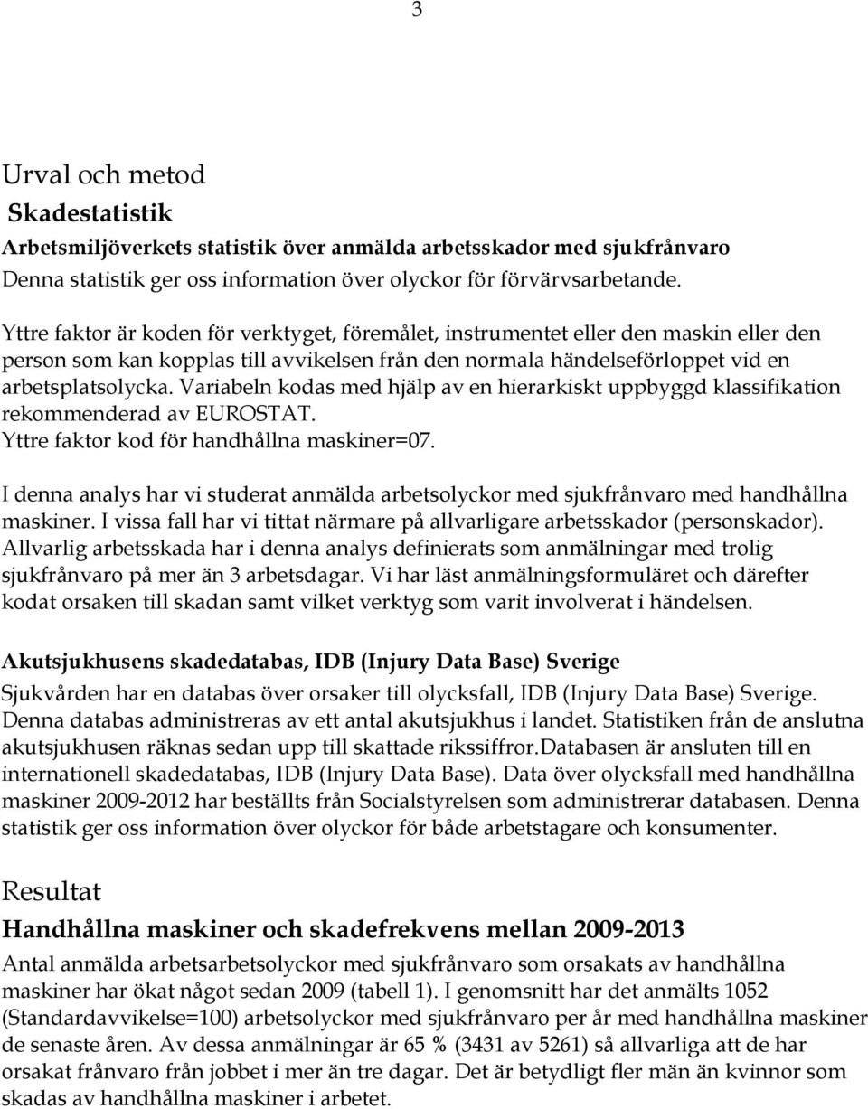 Variabeln kodas med hjälp av en hierarkiskt uppbyggd klassifikation rekommenderad av EUROSTAT. Yttre faktor kod för handhållna maskiner=07.