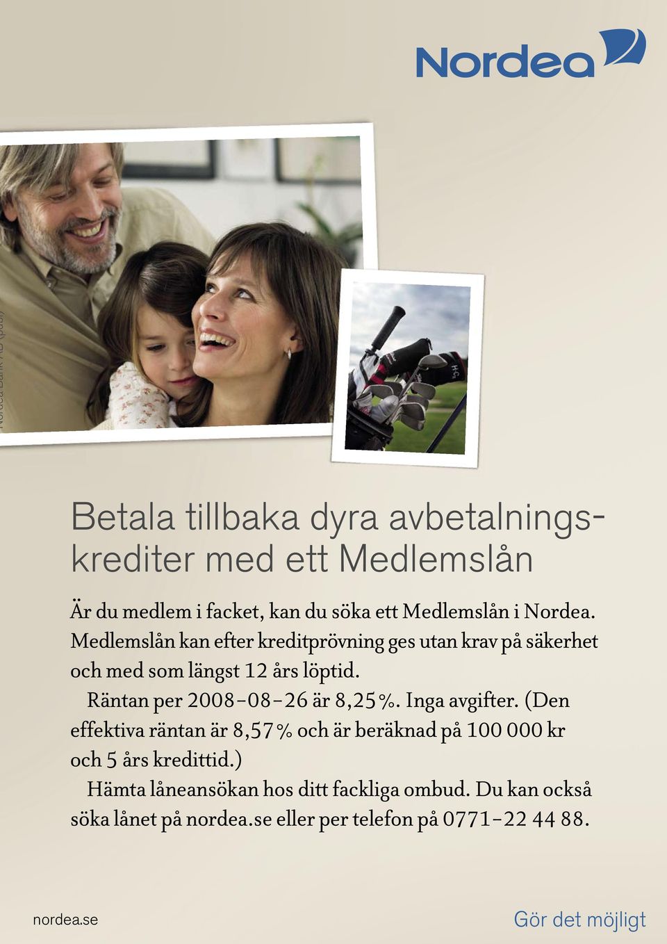 Räntan per 2008-08-26 är 8,25%. Inga avgifter. (Den effektiva räntan är 8,57% och är beräknad på 100 000 kr och 5 års kredittid.