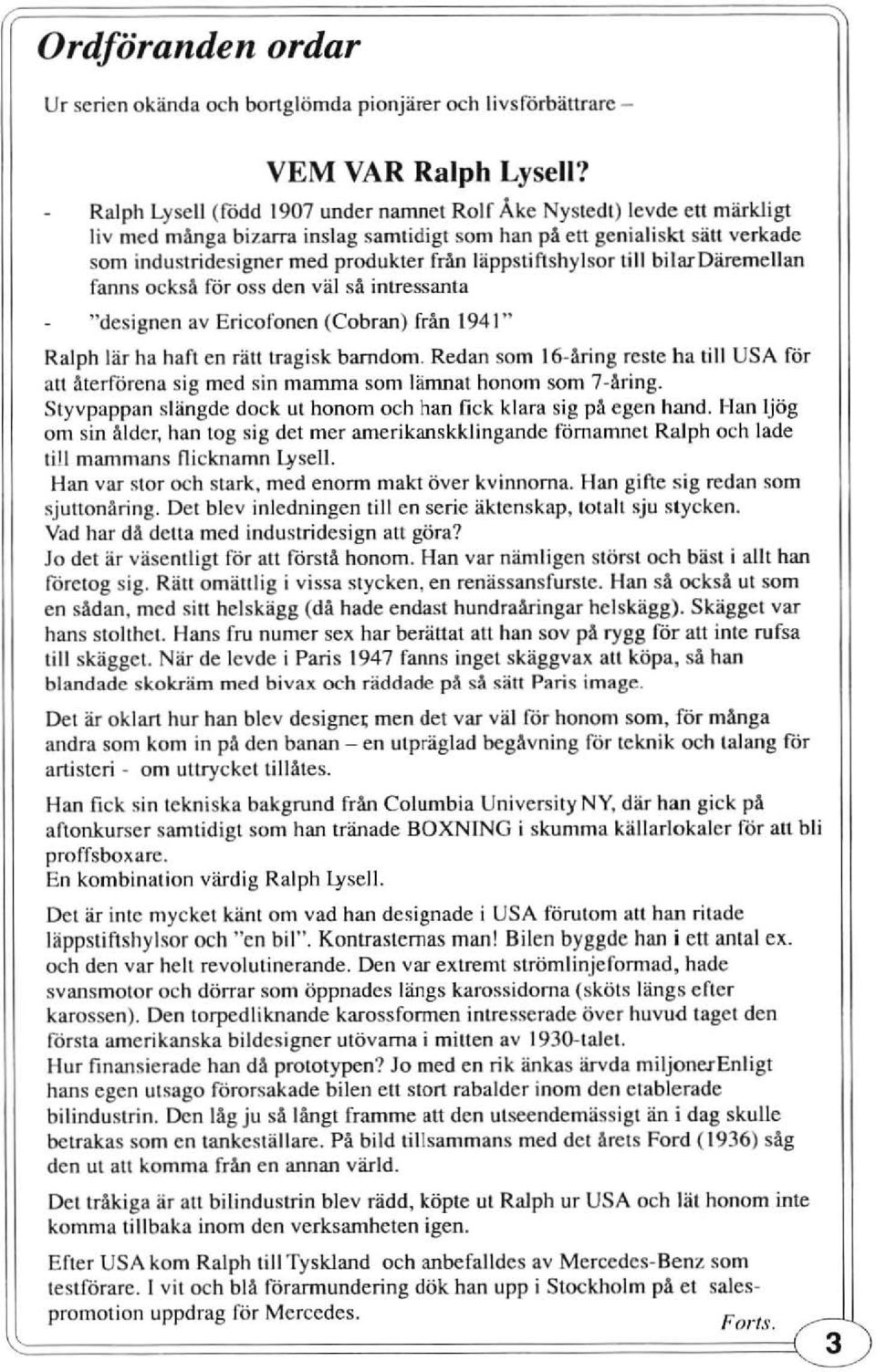 läppstiftshyjsor till bilar Däremellan fanns också for oss den väl så intressanta " designen av Ericofonen (Cobran) från 194 1" Ralph lär ha haft en rätt Lragisk barndom.