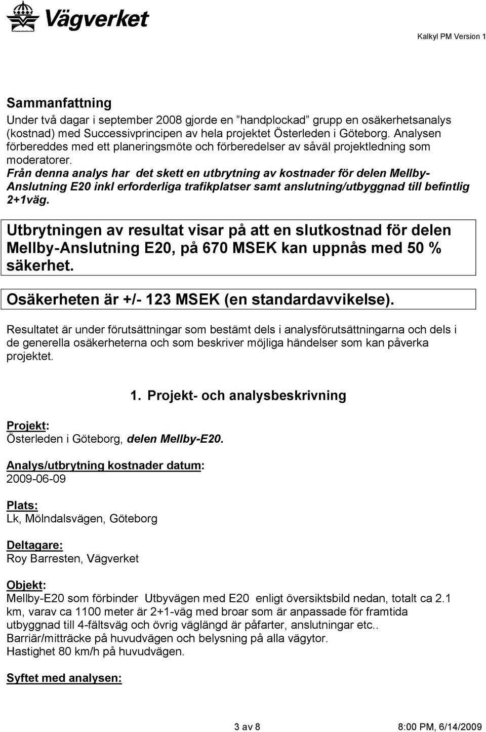 Från denna analys har det skett en utbrytning av kostnader för delen Mellby- Anslutning E20 inkl erforderliga trafikplatser samt anslutning/utbyggnad till befintlig 2+1väg.