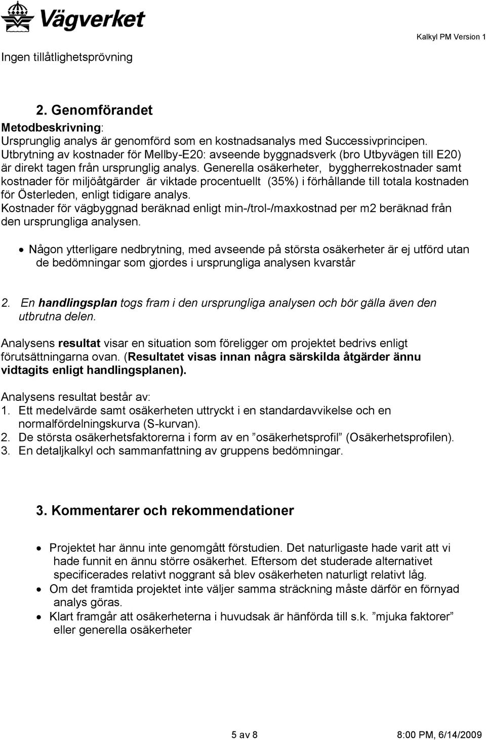 Generella osäkerheter, byggherrekostnader samt kostnader för miljöåtgärder är viktade procentuellt (35%) i förhållande till totala kostnaden för Österleden, enligt tidigare analys.