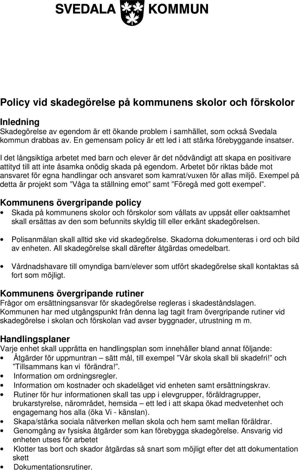 I det långsiktiga arbetet med barn och elever är det nödvändigt att skapa en positivare attityd till att inte åsamka onödig skada på egendom.