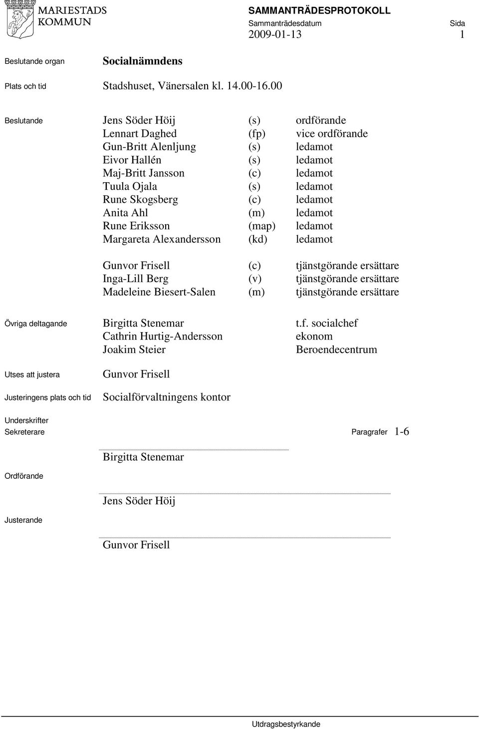 Skogsberg (c) ledamot Anita Ahl (m) ledamot Rune Eriksson (map) ledamot Margareta Alexandersson (kd) ledamot Gunvor Frisell (c) tjänstgörande ersättare Inga-Lill Berg (v) tjänstgörande ersättare