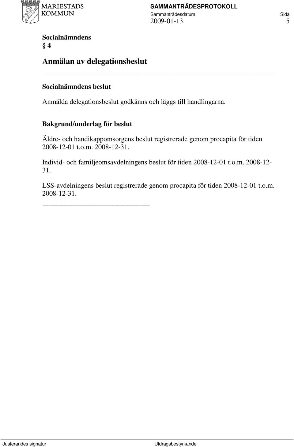 Bakgrund/underlag för beslut Äldre- och handikappomsorgens beslut registrerade genom procapita för tiden