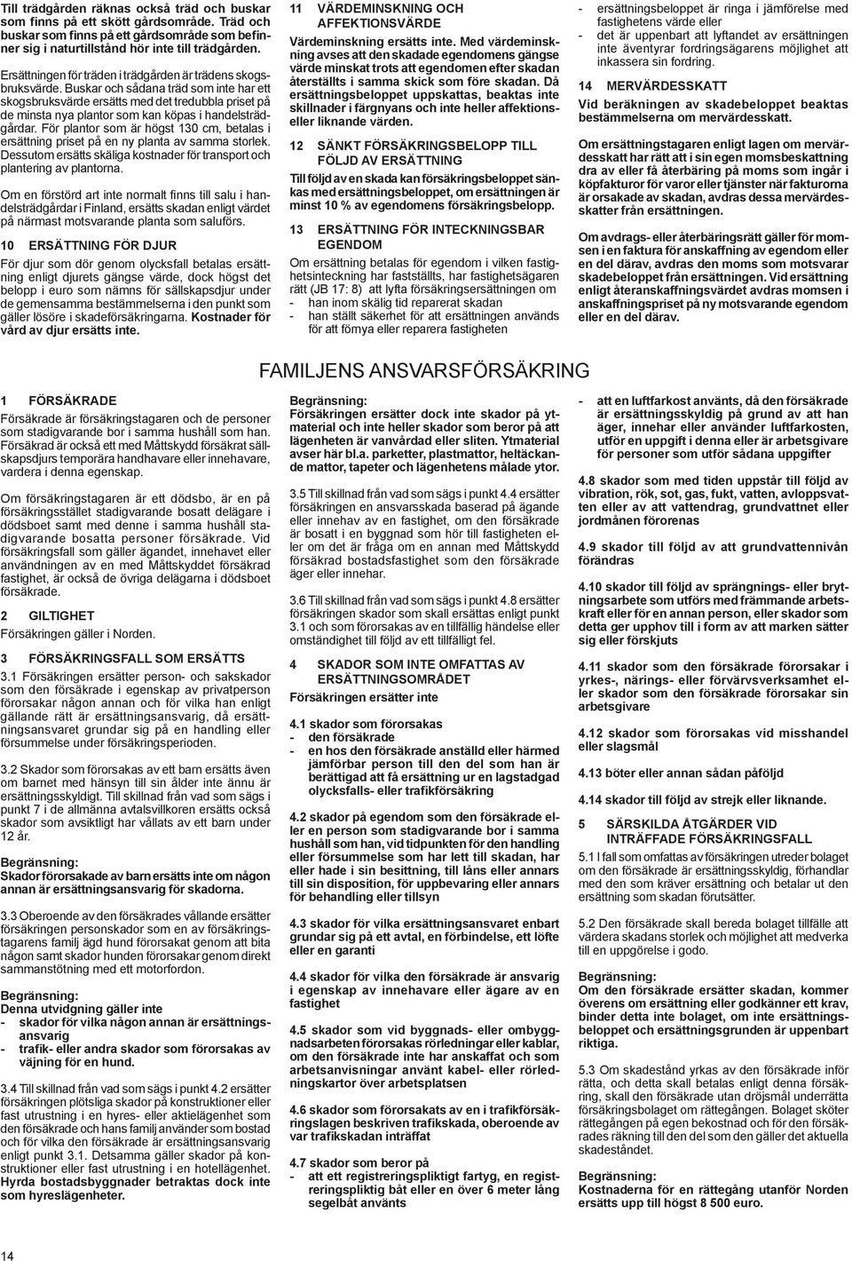 Buskar och sådana träd som inte har ett skogsbruksvärde ersätts med det tredubbla priset på de minsta nya plantor som kan köpas i handelsträdgårdar.