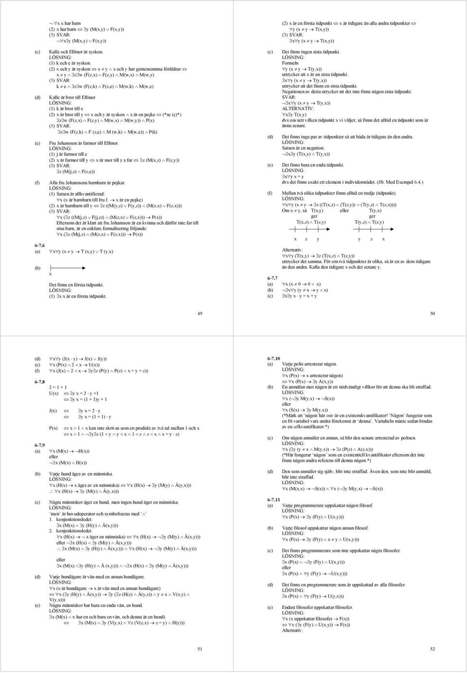 syskon är en pojke (*se *) z w ((z,) (z,y) M(w,) M(w,y)) P() (3) VAR: z w ((z,k) (z,e) M (w,k) M(w,e)) P(k) ru Johnsson är frmor till Ellinor.