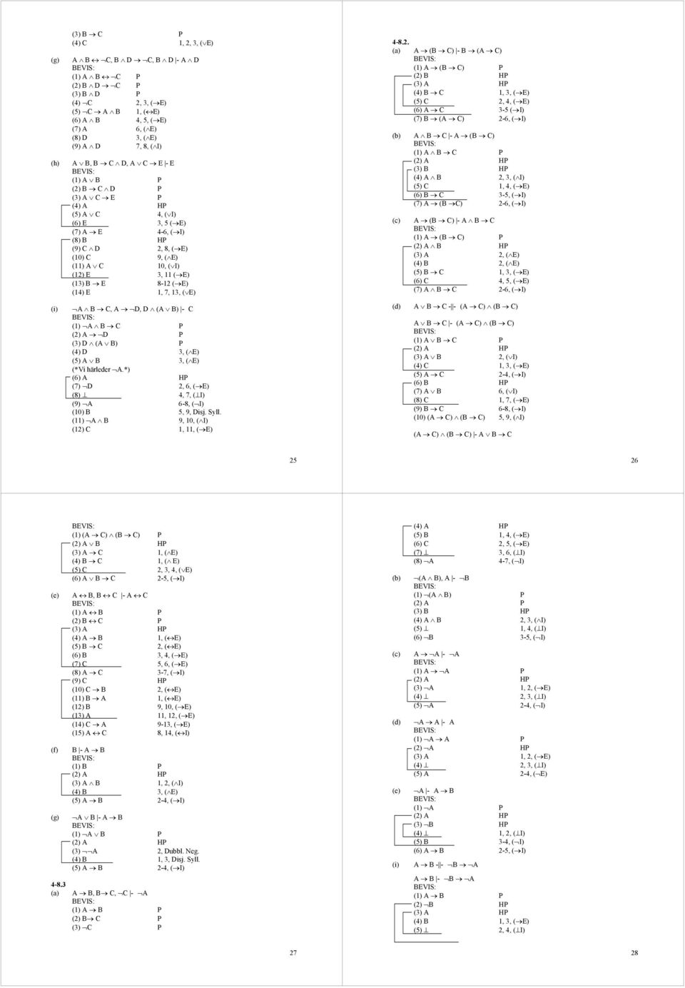 (13) B E 8-12 ( E) (14) E 1, 7, 13, ( E) A B C, A D, D (A B) - C (1) A B C P (2) A D P (3) D (A B) P (4) D 3, ( E) (5) A B 3, ( E) (*Vi härleder A.