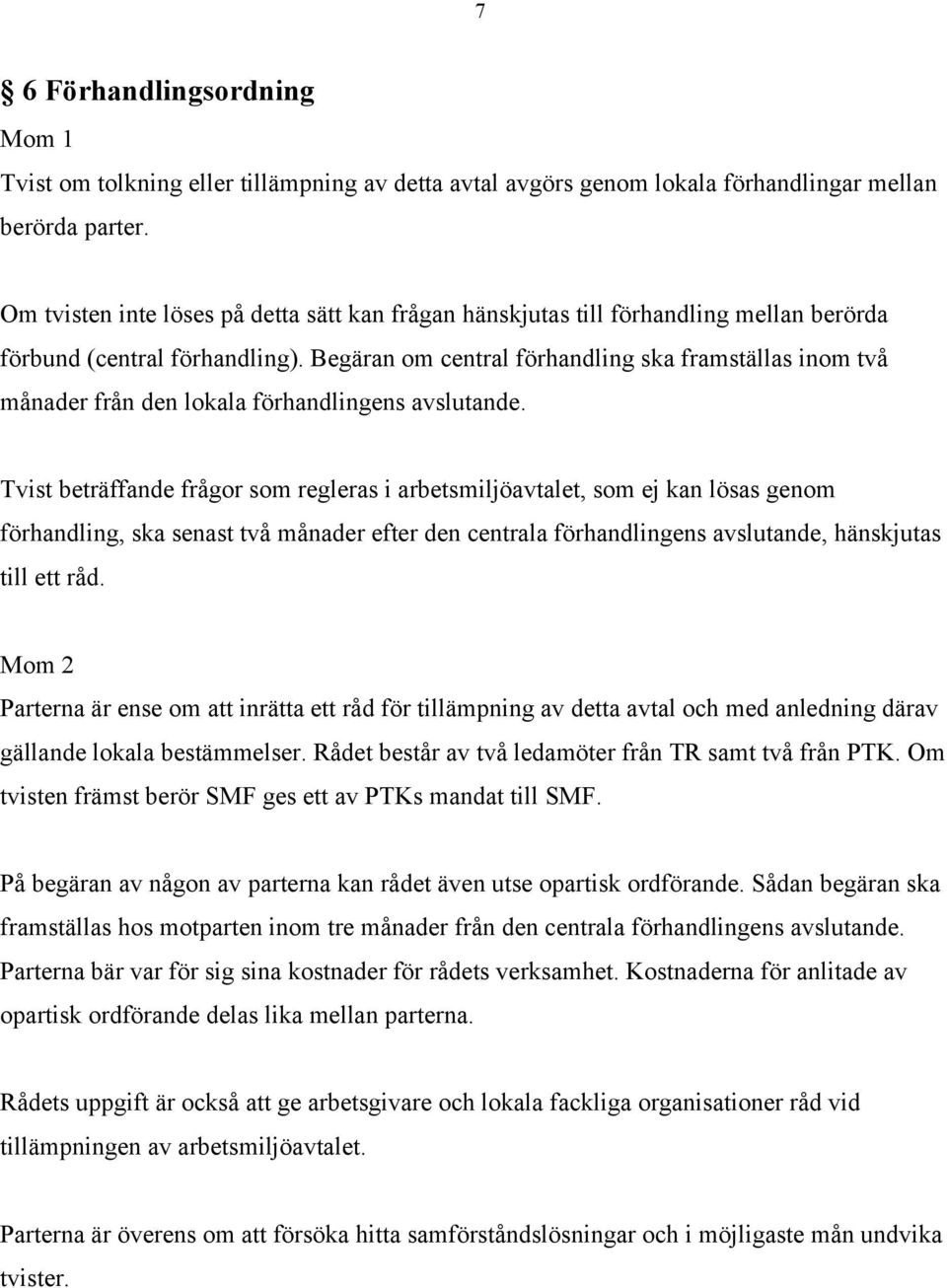 Begäran om central förhandling ska framställas inom två månader från den lokala förhandlingens avslutande.